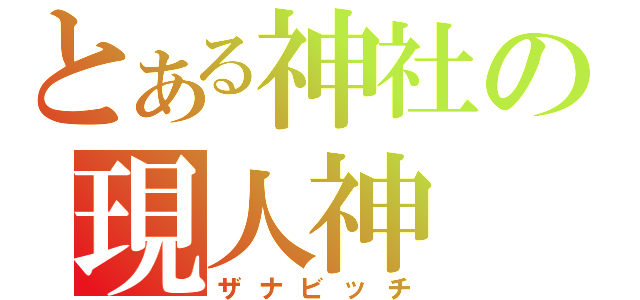 とある神社の現人神（ザナビッチ）