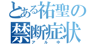 とある祐聖の禁断症状（アル中）