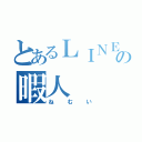 とあるＬＩＮＥの暇人（ねむい）