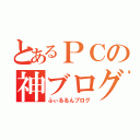 とあるＰＣの神ブログ（ふぃるるんブログ）