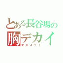 とある長谷場の胸デカイ（女かよ？！）