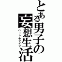 とある男子の妄想生活（ハーレムライフ）