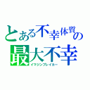 とある不幸体質の最大不幸（イマジンブレイカー）