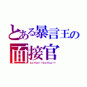 とある暴言王の面接官（なんでなの！？なんでだよ！？）