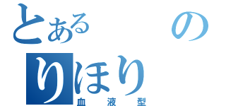 とあるのりほり　　　　　（血液型）