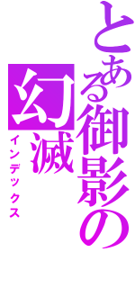 とある御影の幻滅（インデックス）