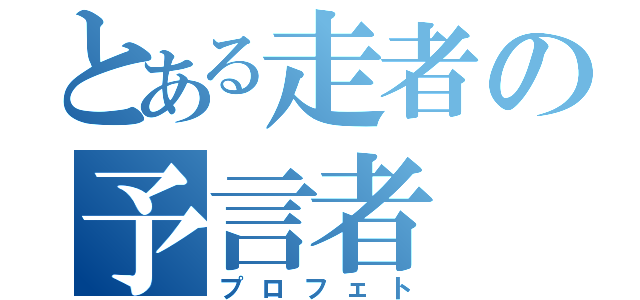 とある走者の予言者（プロフェト）