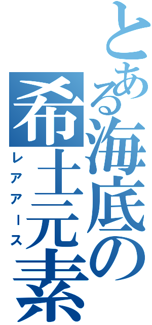 とある海底の希土元素（レアアース）