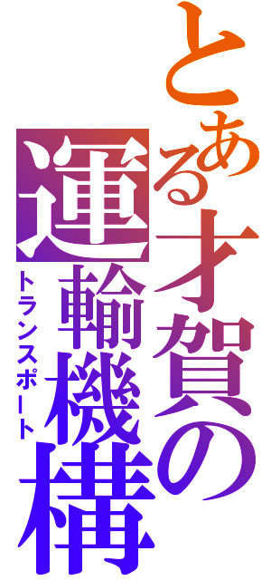 とある才賀の運輸機構（トランスポート）