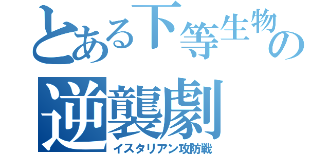 とある下等生物の逆襲劇（イスタリアン攻防戦）