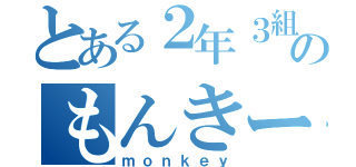 とある２年３組のもんきー（ｍｏｎｋｅｙ）