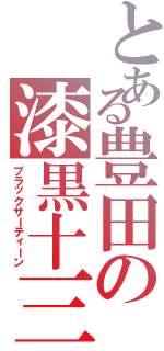 とある豊田の漆黒十三（ブラックサーティーン）