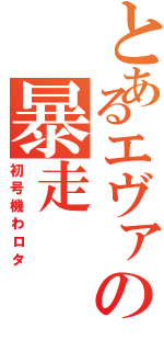 とあるエヴァの暴走（初号機わロタ）