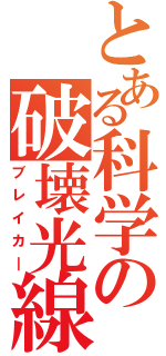 とある科学の破壊光線（ブレイカ―）