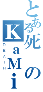 とある死滅のＫａＭｉ（ＤＥＡＴＨ）