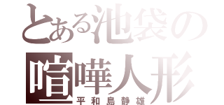 とある池袋の喧嘩人形（平和島静雄）