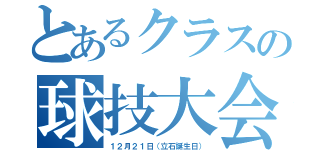 とあるクラスの球技大会（１２月２１日（立石誕生日））