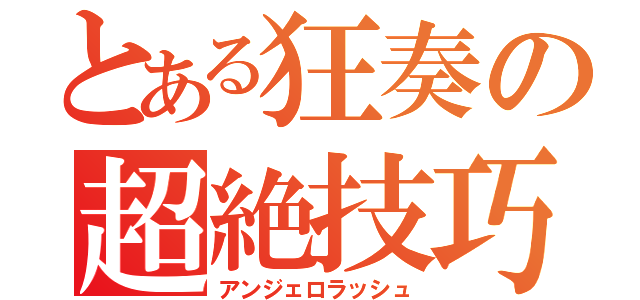 とある狂奏の超絶技巧（アンジェロラッシュ）