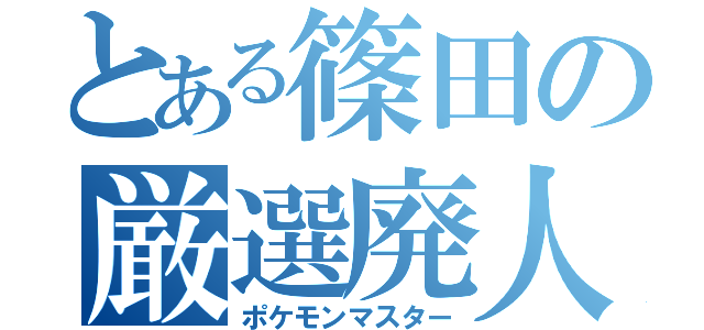 とある篠田の厳選廃人（ポケモンマスター）