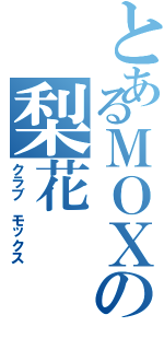 とあるＭＯＸの梨花（クラブ モックス）