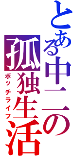 とある中二の孤独生活（ボッチライフ）