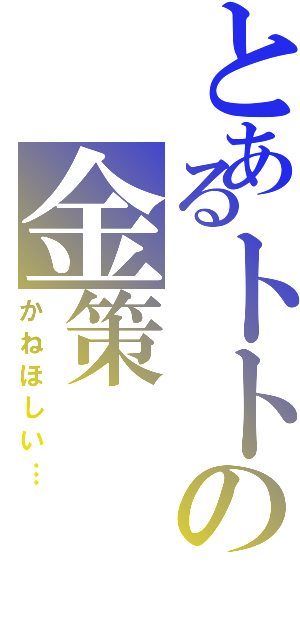 とあるトトの金策（かねほしい…）