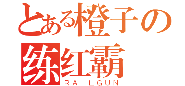 とある橙子の练红霸（ＲＡＩＬＧＵＮ）