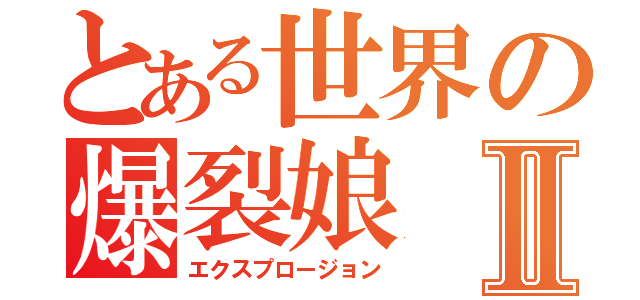 とある世界の爆裂娘Ⅱ（エクスプロージョン）