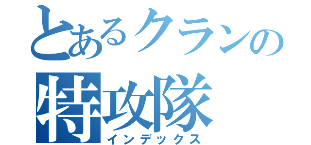 とあるクランの特攻隊（インデックス）