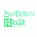 とある牧場の株奴隷（ルーンファクトリー）