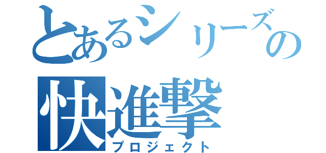 とあるシリーズの快進撃（プロジェクト）