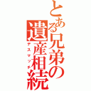 とある兄弟の遺産相続（デスマッチ）