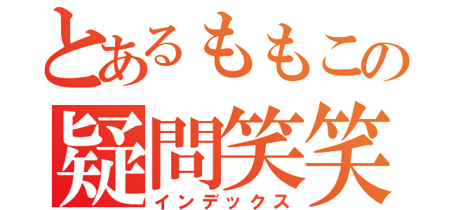 とあるももこの疑問笑笑（インデックス）