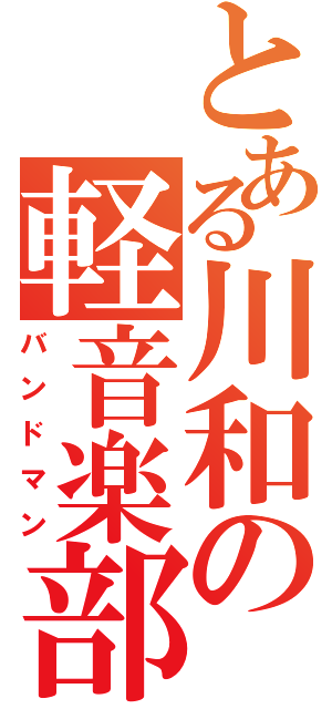 とある川和の軽音楽部員（バンドマン）