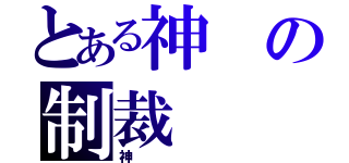 とある神の制裁（神）