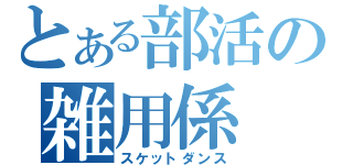 とある部活の雑用係（スケットダンス）