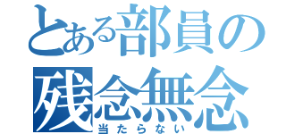 とある部員の残念無念（当たらない）