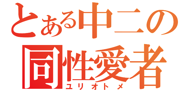 とある中二の同性愛者（ユリオトメ）