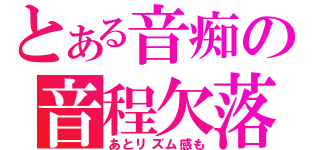 とある音痴の音程欠落（あとリズム感も）