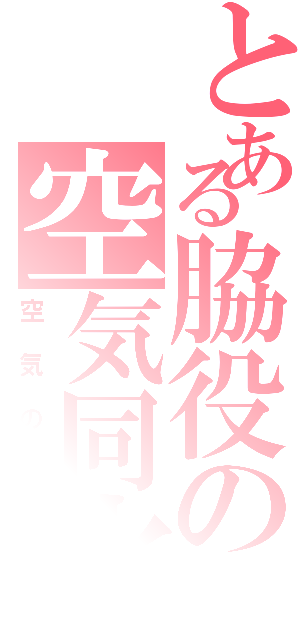 とある脇役の空気同化（空気の刑）