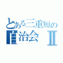 とある三重短の自治会Ⅱ（دولت دانشجویی）