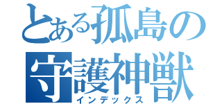 とある孤島の守護神獣（インデックス）