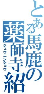 とある馬鹿の薬師寺紹介（ジュウニンショウ）