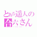 とある遥人の合六さん（Ｉ ｌｏｖｅ ｙｏｕ♥️）