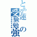 とある蓮の受験勉強（志望校不合格）