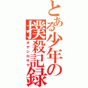 とある少年の撲殺記録（オヤシロサマ）