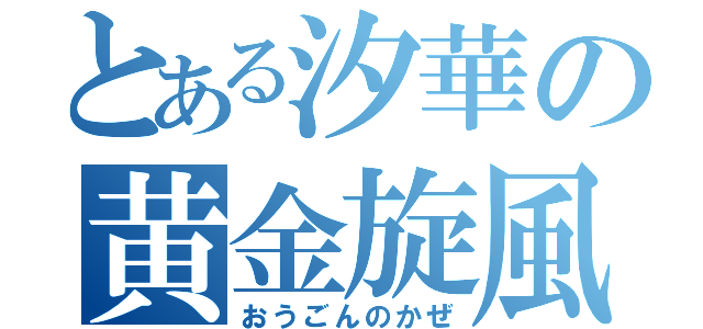 とある汐華の黄金旋風（おうごんのかぜ）