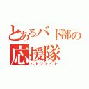 とあるバド部の応援隊（バドファイト）