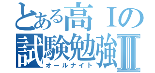 とある高Ⅰの試験勉強Ⅱ（オールナイト）