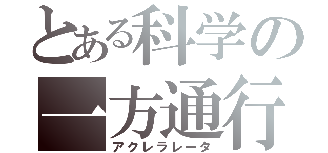 とある科学の一方通行（アクレラレータ）